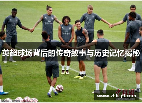 英超球场背后的传奇故事与历史记忆揭秘
