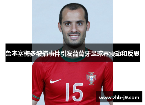 鲁本塞梅多被捕事件引发葡萄牙足球界震动和反思