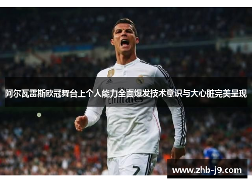 阿尔瓦雷斯欧冠舞台上个人能力全面爆发技术意识与大心脏完美呈现